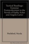 Tactical Readings: Feminist Postmodernism in the Novels of Kathy Acker and Angela Carter