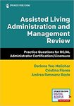 Assisted Living Administration and Management Review: Practice Questions for RC/AL Administrator by Darlene Yee-Melichar, Christina Flores, and Andrea Renwanz Boyle