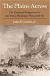 The Plains Across: The Overland Emigrants and the Trans-Mississippi West, 1840-60 by John D. Unruh Jr.