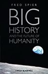 Big History and the Future of Humanity by Fred Spier
