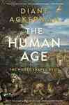 The Human Age: The World Shaped by Us by Diane Ackerman