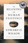 The Meaning of Human Existence by Edward O. Wilson
