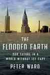 The Flooded Earth: Our Future in a World Without Ice Caps by Peter D. Ward