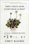 When God is Gone Everything is Holy: The Making of a Religious Naturalist by Chet Raymo