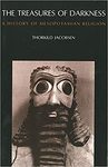 The Treasures of Darkness: A History of Miesopotamian Religion by Thorkild Jacobsen