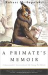 A Primate's Memoir: A Neuroscentist's Unconventional Life Among the Baboons by Robert M. Sapolsky