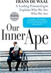 Our Inner Ape: A Leading Primatologist Explains Why We Are Who We Are by Frans De Waal