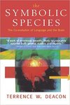The Symbolic Species: The Co-evololution of Language and the Brain