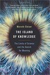 The Island of Knowledge: the Limits of Science and The Search for Meaning by Marcelo Gleiser