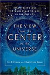 The View from the Center of the Universe: Discovering Our Extraordinary Place in the Cosmos by Joel P. Primack and Nancy Ellen Abrams