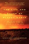 The Life and Death of Planet Earth: How the New Science of Astrobiology Charts the Ultimate Fate of Our World by Peter D. Ward and Donald Brownlee