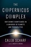 The Copernicus Complex: Our Cosmic Signficance in a Universe of Planets and Probabliities