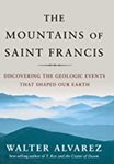 The Mountains of Saint Francis: Discovering the Geologic Events That Shaped Our Earth by Walter Alvarez
