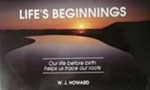 Life's Beginnings: Our Life Before Birth Helps Us Trace Our Roots by W. J. Howard