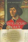 Copernicus' Secret: How the Scientific Revolution Began by Jack Repcheck