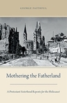 Mothering the Fatherland: A Protestant Sisterhood Repents for the Holocaust by George Faithful