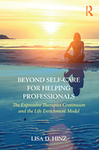 Beyond Self-Care for Helping Professionals: The Expressive Therapies Continuum and the Life Enrichment Model by Lisa Hinz