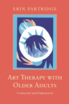 Art Therapy with Older Adults: Connected and Empowered